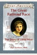 The Great Railroad Race: The Diary Of Libby West, Utah Territory 1868 (Dear America Series)