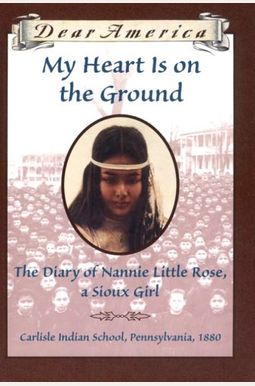 My Heart Is On The Ground: The Diary Of Nannie Little Rose, A Sioux Girl My Heart Is On The Ground: The Diary Of Nannie Little Rose, A Sioux Girl