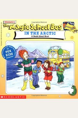 The Magic School Bus In The Arctic: A Book About Heat: A Book About Heat The Magic School Bus In The Arctic: A Book About Heat: A Book About Heat