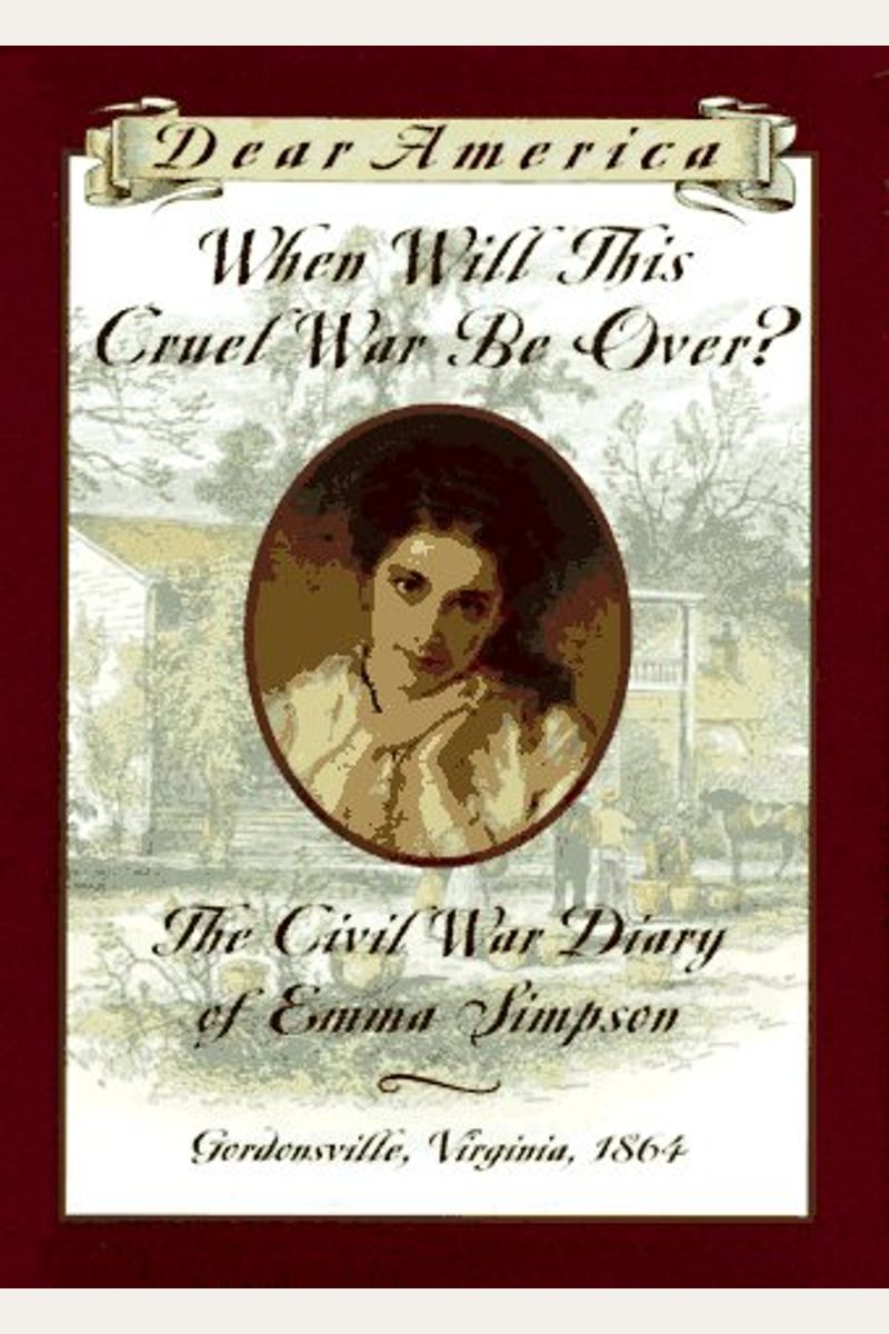 When Will This Cruel War Be Over?: The Civil War Diary Of Emma Simpson, Gordonsville, Virginia, 1864 (Dear America Series)