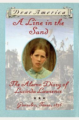 A Line In The Sand : The Alamo Diary Of Lucinda Lawrence : Gonzales, Texas, 1836 (Dear America Series) A Line In The Sand : The Alamo Diary Of Lucinda Lawrence : Gonzales, Texas, 1836 (Dear America Series)