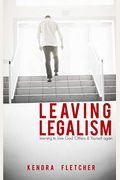 Leaving Legalism Learning To Love God Others And Yourself Again