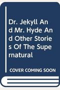 Dr. Jekyll And Mr. Hyde: And Other Stories Of The Supernatural