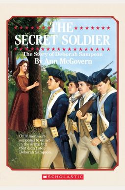 The Secret Soldier: The Story Of Deborah Sampson The Secret Soldier: The Story Of Deborah Sampson