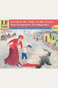 If You Lived At The Time Of The Great San Francisco Earthquake