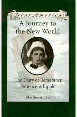 Journey To New World: The Diary Of Remember Patience Whipple, Mayflower 1620