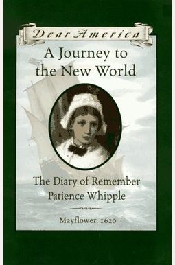 A Journey To The New World: The Diary Of Remember Patience Whipple, Mayflower, 1620 (Dear America Series) A Journey To The New World: The Diary Of Remember Patience Whipple, Mayflower, 1620 (Dear America Series)