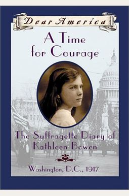 A Time For Courage: The Suffragette Diary Of Kathleen Bowen, Washington, D.c. 1917 (Dear America Series)