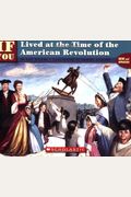 If You Lived At The Time Of The American Revolution