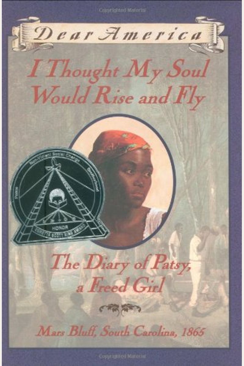 I Thought My Soul Would Rise And Fly: The Diary Of Patsy, A Freed Girl, Mars Bluff, South Carolina, 1865 (Dear America)