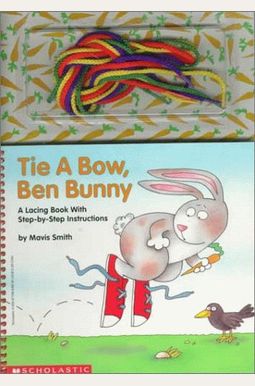 Tie a Bow, Ben Bunny: A Lacing Book with Step-By-Step Instructions