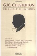 Collected Works Of G.k. Chesterton: The Catholic Church And Conversion; Where All Roads Lead; The Well And The Shallows; And Others Volume 3