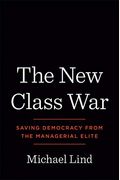 The New Class War: Saving Democracy From The Managerial Elite