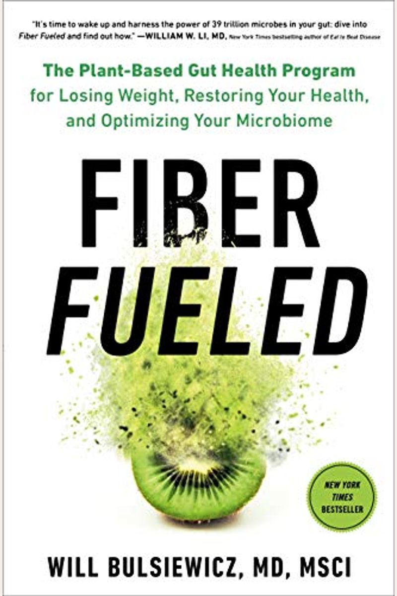 Fiber Fueled: The Plant-Based Gut Health Program For Losing Weight, Restoring Your Health, And Optimizing Your Microbiome