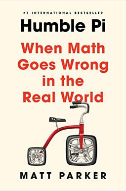 Humble Pi: When Math Goes Wrong in the Real World Humble Pi: When Math Goes Wrong in the Real World