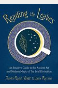 Reading The Leaves: An Intuitive Guide To The Ancient Art And Modern Magic Of Tea Leaf Divination