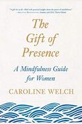 The Gift Of Presence: A Mindfulness Guide For Women