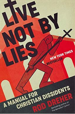 Live Not by Lies: A Manual for Christian Dissidents Live Not by Lies: A Manual for Christian Dissidents