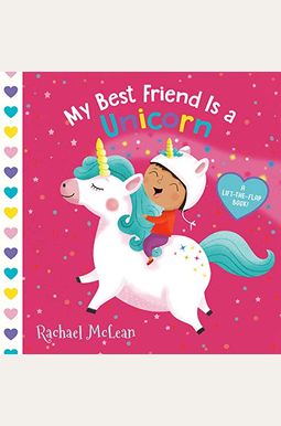 My Best Friend Is A Unicorn: A Lift-The-Flap Book My Best Friend Is A Unicorn: A Lift-The-Flap Book