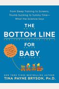 The Bottom Line For Baby: From Sleep Training To Screens, Thumb Sucking To Tummy Time--What The Science Says