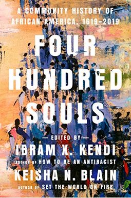 Four Hundred Souls: A Community History Of African America, 1619-2019 Four Hundred Souls: A Community History Of African America, 1619-2019
