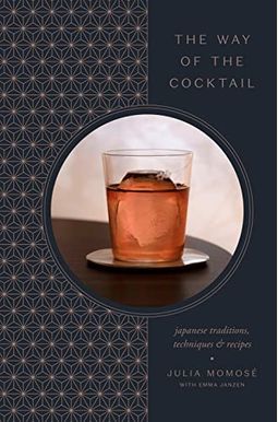 The Way Of The Cocktail: Japanese Traditions, Techniques, And Recipes The Way Of The Cocktail: Japanese Traditions, Techniques, And Recipes