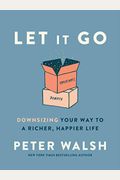 Let It Go: Downsizing Your Way To A Richer, Happier Life