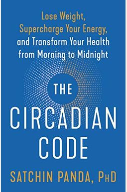 The Circadian Code: Lose Weight, Supercharge Your Energy, And Transform Your Health From Morning To Midnight The Circadian Code: Lose Weight, Supercharge Your Energy, And Transform Your Health From Morning To Midnight