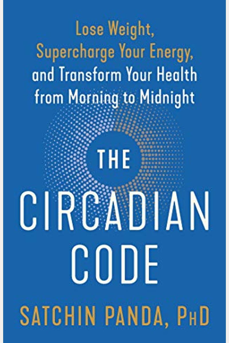 The Circadian Code: Lose Weight, Supercharge Your Energy, And Transform Your Health From Morning To Midnight
