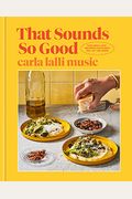 That Sounds So Good: 100 Real-Life Recipes for Every Day of the Week: A Cookbook
