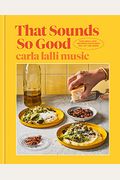 That Sounds So Good: 100 Real-Life Recipes For Every Day Of The Week: A Cookbook
