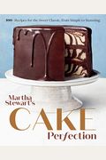 Martha Stewart's Cake Perfection: 100+ Recipes For The Sweet Classic, From Simple To Stunning: A Baking Book