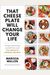 That Cheese Plate Will Change Your Life: Creative Gatherings And Self-Care With The Cheese By Numbers Method