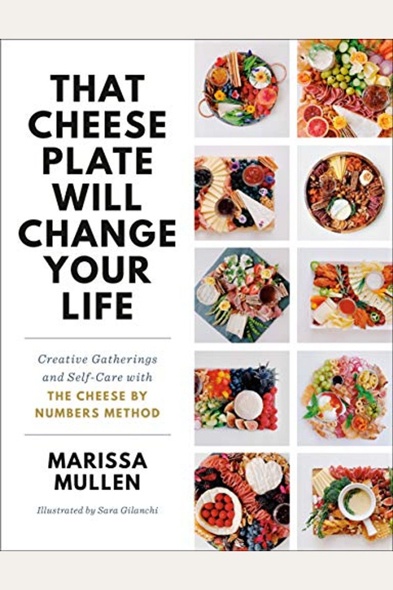 That Cheese Plate Will Change Your Life: Creative Gatherings And Self-Care With The Cheese By Numbers Method