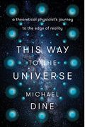 This Way to the Universe: A Theoretical Physicist's Journey to the Edge of Reality