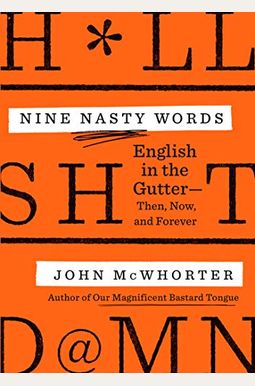 Nine Nasty Words: English In The Gutter: Then, Now, And Forever Nine Nasty Words: English In The Gutter: Then, Now, And Forever