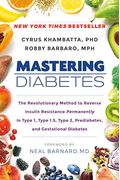 Mastering Diabetes: The Revolutionary Method To Reverse Insulin Resistance Permanently In Type 1, Type 1.5, Type 2, Prediabetes, And Gesta