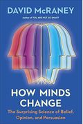 How Minds Change: The Surprising Science Of Belief, Opinion, And Persuasion