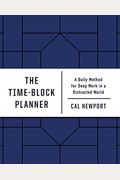 The Time-Block Planner: A Daily Method For Deep Work In A Distracted World