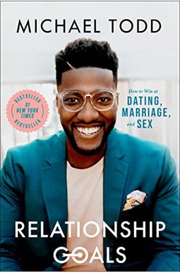 Relationship Goals: How To Win At Dating, Marriage, And Sex Relationship Goals: How To Win At Dating, Marriage, And Sex