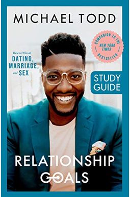 Relationship Goals Study Guide: How To Win At Dating, Marriage, And Sex Relationship Goals Study Guide: How To Win At Dating, Marriage, And Sex