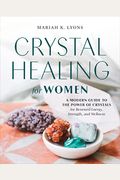 Crystal Healing For Women: A Modern Guide To The Power Of Crystals For Renewed Energy, Strength, And Wellness