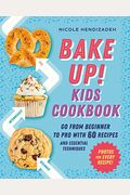 Bake Up! Kids Cookbook: Go from Beginner to Pro with 60 Recipes and Essential Techniques
