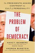 The Problem Of Democracy The Presidents Adams Confront The Cult Of Personality