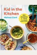 Kid In The Kitchen: 100 Recipes And Tips For Young Home Cooks: A Cookbook