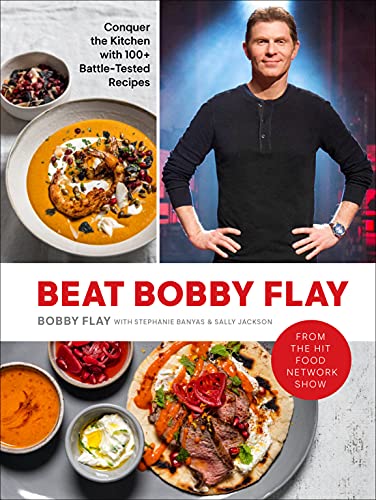 Beat Bobby Flay: Conquer the Kitchen with 100+ Battle-Tested Recipes: A Cookbook