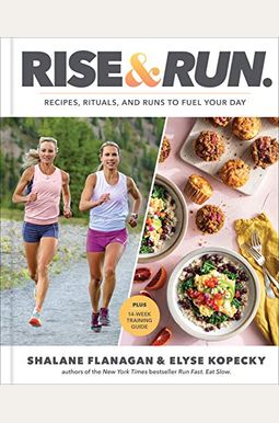 Rise And Run: Recipes, Rituals And Runs To Fuel Your Day: A Cookbook Rise And Run: Recipes, Rituals And Runs To Fuel Your Day: A Cookbook