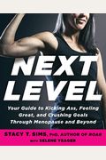 Next Level: Your Guide To Kicking Ass, Feeling Great, And Crushing Goals Through Menopause And Beyond