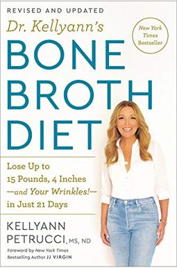 Dr. Kellyann's Bone Broth Diet: Lose Up To 15 Pounds, 4 Inches-And Your Wrinkles!-In Just 21 Days, Revised And Updated Dr. Kellyann's Bone Broth Diet: Lose Up To 15 Pounds, 4 Inches-And Your Wrinkles!-In Just 21 Days, Revised And Updated