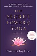 The Secret Power Of Yoga, Revised Edition: A Woman's Guide To The Heart And Spirit Of The Yoga Sutras